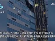 俄媒：莫斯科市长称，乌克兰无人机凌晨袭击莫斯科，两架被击落